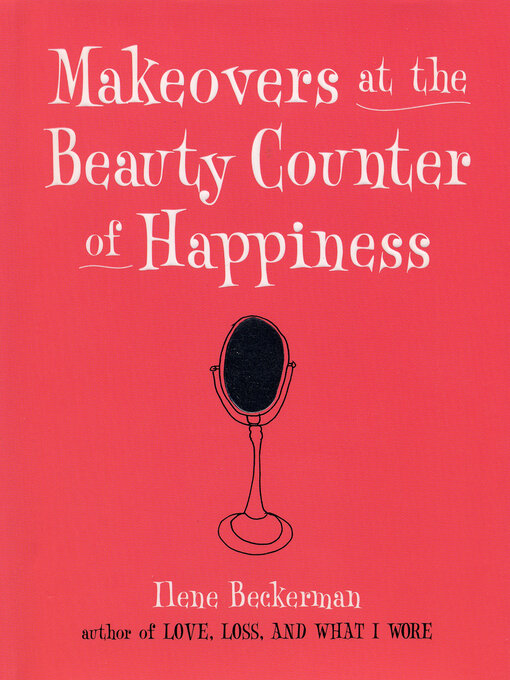 Title details for Makeovers at the Beauty Counter of Happiness by Ilene Beckerman - Available